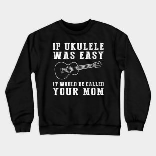 Strum & Smile: If Ukulele Was Easy, It'd Be Called Your Mom! Crewneck Sweatshirt